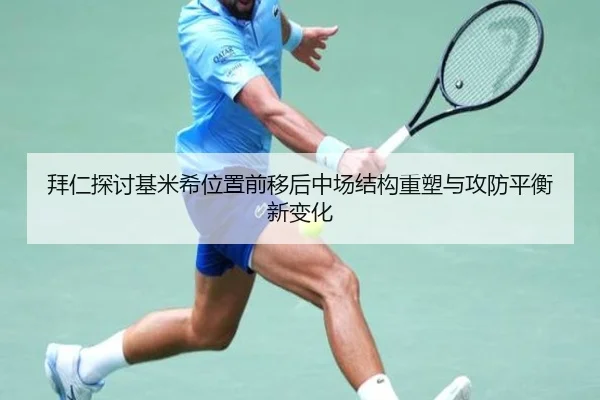 拜仁探讨基米希位置前移后中场结构重塑与攻防平衡新变化（kaiyun）